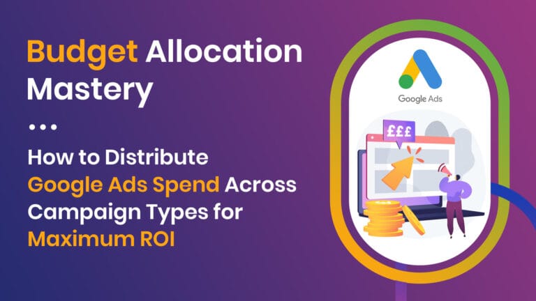 Budget Allocation Mastery: How to Distribute Google Ads Spend Across Campaign Types for Maximum ROI
