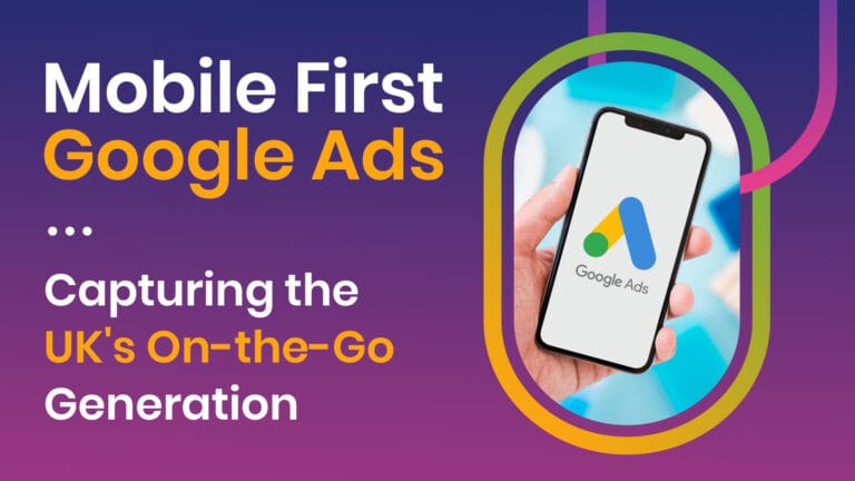Mobile First Google Ads: Capturing the UK's On-the-Go Generation